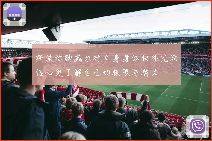 斯波称鲍威尔对自身身体状况充满信心更了解自己的极限与潜力