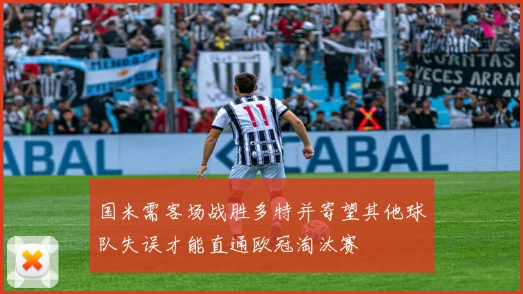 国米需客场战胜多特并寄望其他球队失误才能直通欧冠淘汰赛